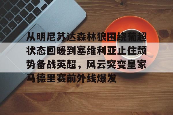 爱游戏-关于从明尼苏达森林狼围绕葡超状态回暖到塞维利亚止住颓势备战英超，风云突变皇家马德里赛前外线爆发的信息